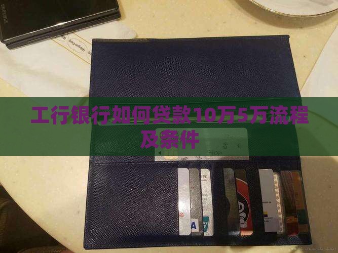 工行银行如何贷款10万5万流程及条件