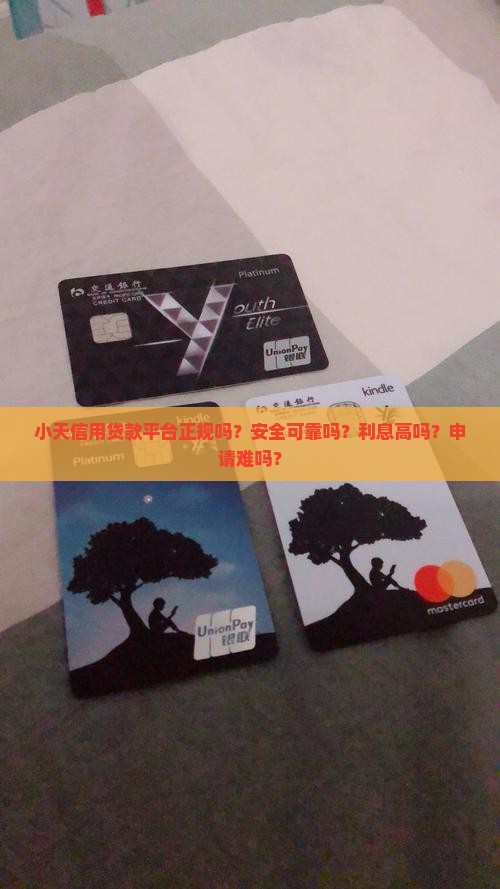 小天信用贷款平台正规吗？安全可靠吗？利息高吗？申请难吗？