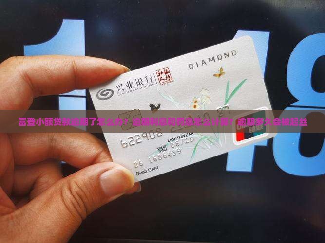 富登小额贷款逾期了怎么办？逾期利息和罚息怎么计算？逾期多久会被起丝