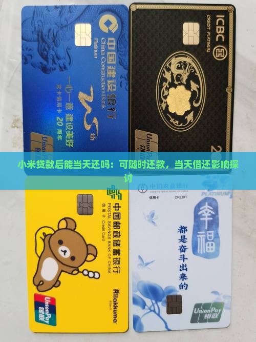 小米贷款后能当天还吗：可随时还款，当天借还影响探讨