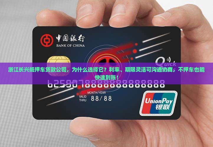 浙江长兴抵押车贷款公司，为什么选择它？利率、期限灵活可沟通协商，不押车也能快速到账！