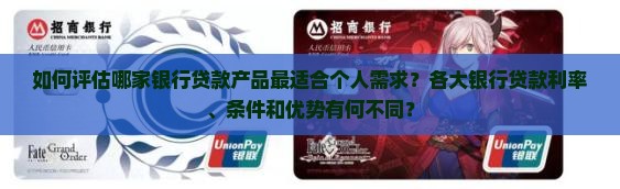 如何评估哪家银行贷款产品最适合个人需求？各大银行贷款利率、条件和优势有何不同？