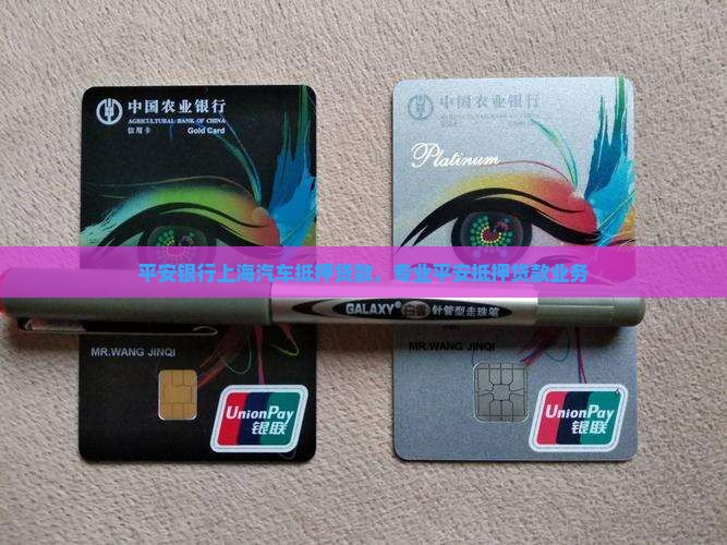 平安银行上海汽车抵押贷款，专业平安抵押贷款业务