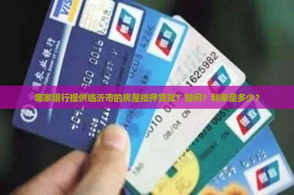 哪家银行提供临沂市的房屋抵押贷款？如何？利率是多少？
