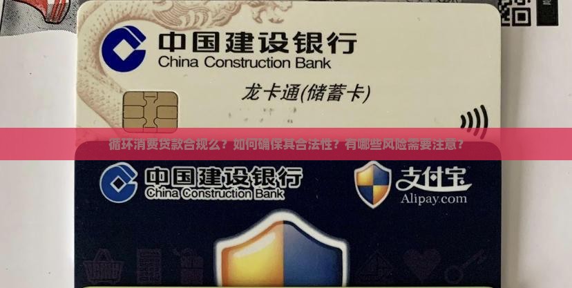 循环消费贷款合规么？如何确保其合法性？有哪些风险需要注意？