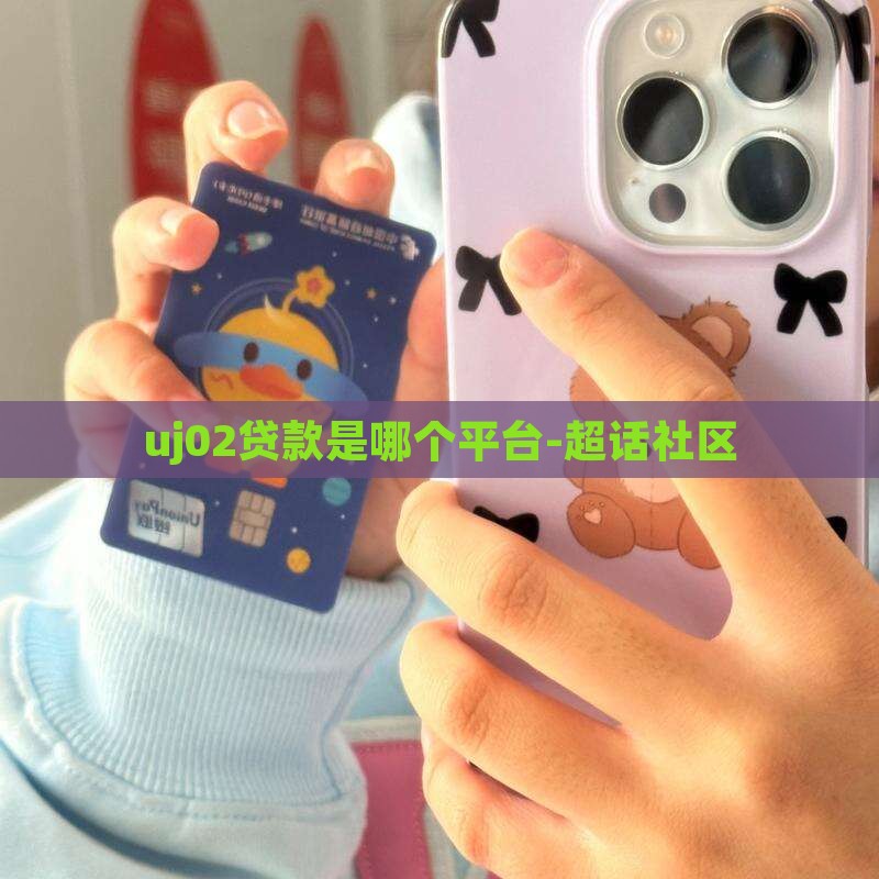 uj02贷款是哪个平台-超话社区