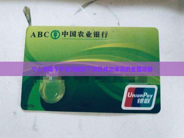 个人在哪个平台贷款好下款及成功率高的全面攻略