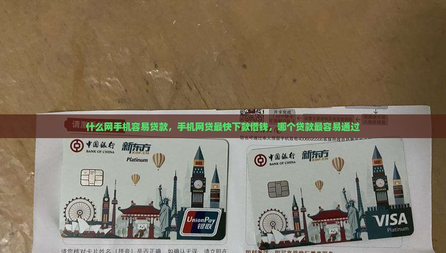 什么网手机容易贷款，手机网贷最快下款借钱，哪个贷款最容易通过