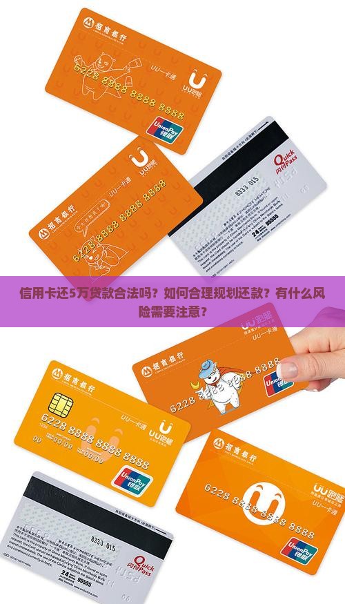 信用卡还5万贷款合法吗？如何合理规划还款？有什么风险需要注意？