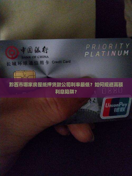 黔西市哪家房屋抵押贷款公司利率最低？如何规避高额利息陷阱？