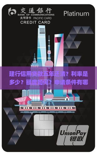 建行信用贷款五年还清？利率是多少？额度如何？申请条件有哪些？还款方式是什么？