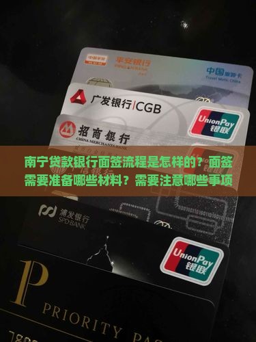 南宁贷款银行面签流程是怎样的？面签需要准备哪些材料？需要注意哪些事项？