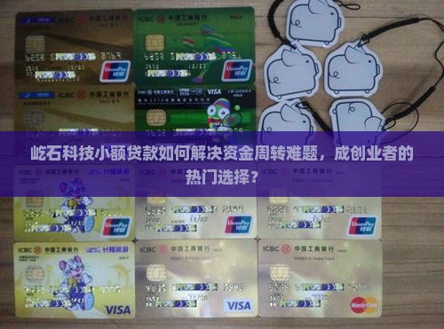 屹石科技小额贷款如何解决资金周转难题，成创业者的热门选择？