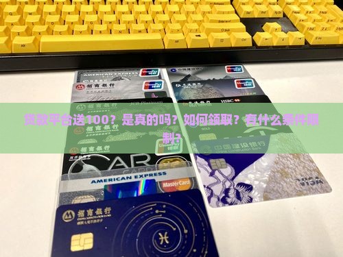 贷款平台送100？是真的吗？如何领取？有什么条件限制？
