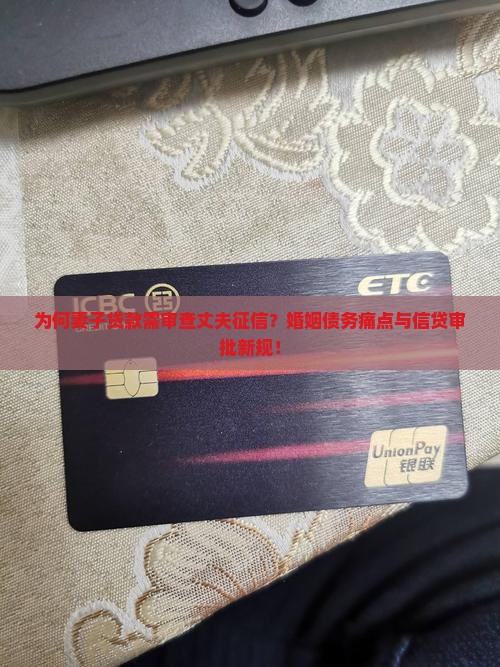 为何妻子贷款需审查丈夫征信?婚姻债务痛点与信贷审批新规! 为何妻子贷款需审查丈夫征信?婚姻债务痛点与信贷审批新规!