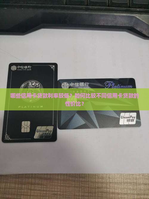 哪些信用卡贷款利率较低？如何比较不同信用卡贷款的性价比？