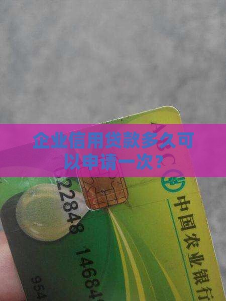 企业信用贷款多久可以申请一次？