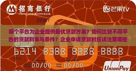 哪个平台为企业提供最优贷款方案？如何比较不同平台的贷款利率与条件？企业申请贷款时应该注意哪些关键因素？