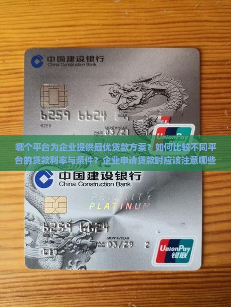 哪个平台为企业提供最优贷款方案？如何比较不同平台的贷款利率与条件？企业申请贷款时应该注意哪些关键因素？