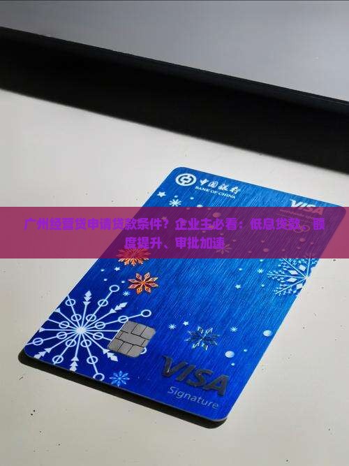 广州经营贷申请贷款条件？企业主必看：低息贷款、额度提升、审批加速