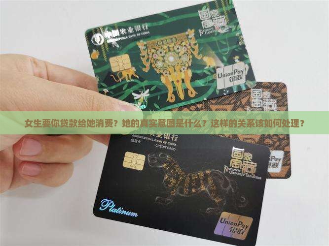 女生要你贷款给她消费？她的真实意图是什么？这样的关系该如何处理？