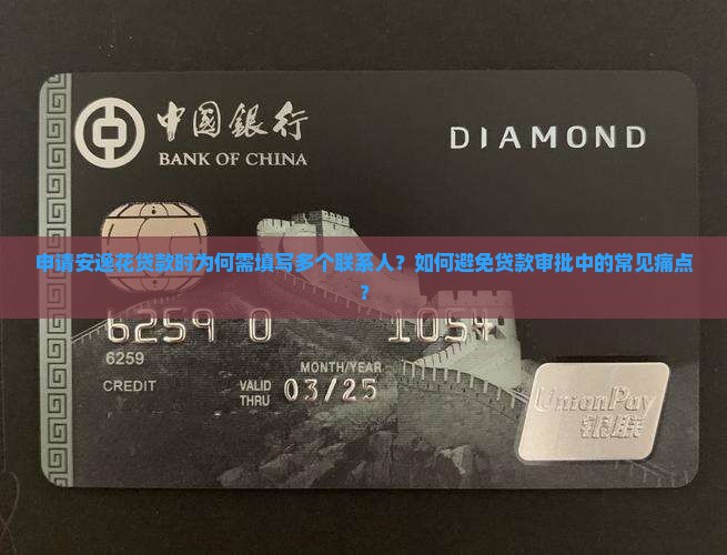 申请安逸花贷款时为何需填写多个联系人？如何避免贷款审批中的常见痛点？