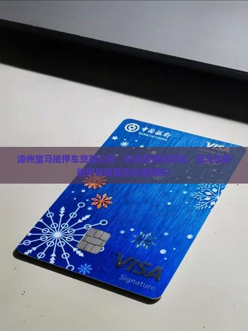漳州宝马抵押车贷款公司：您急需资金周转，宝马车辆抵押贷款能否快速到账？