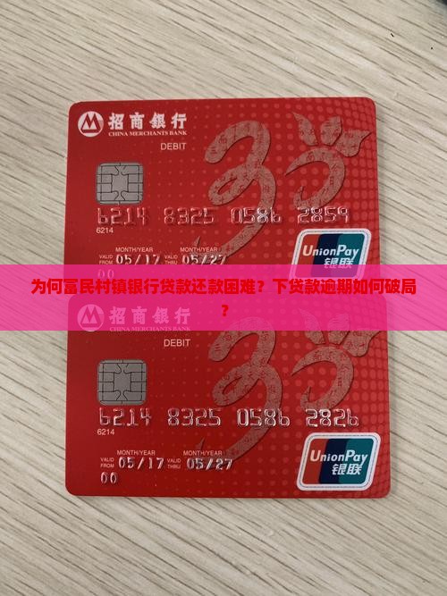为何富民村镇银行贷款还款困难？下贷款逾期如何破局？
