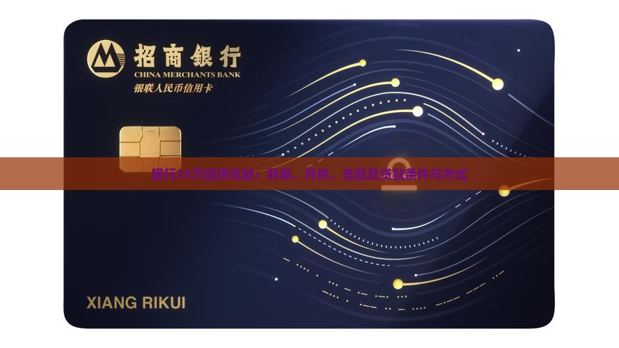 银行25万信用贷款：利率、月供、总额及贷款条件与方式