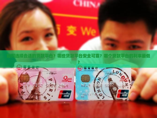 如何选择合适的贷款平台？哪些贷款平台安全可靠？哪个贷款平台的利率最低？