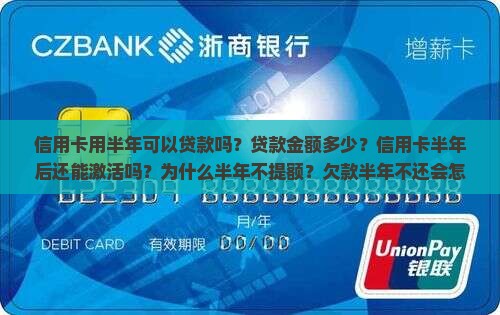 信用卡用半年可以贷款吗？贷款金额多少？信用卡半年后还能激活吗？为什么半年不提额？欠款半年不还会怎样？