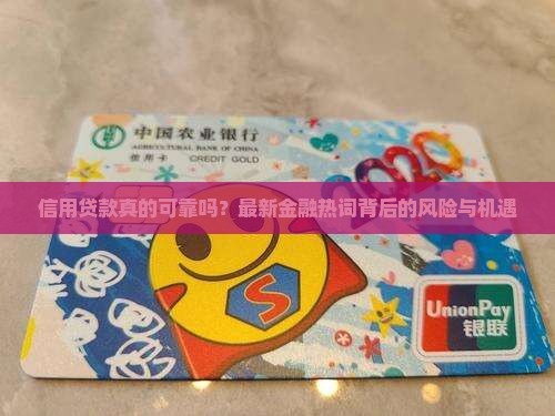 信用贷款真的可靠吗？最新金融热词背后的风险与机遇
