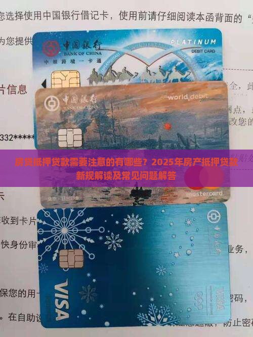 房贷抵押贷款需要注意的有哪些？2025年房产抵押贷款新规解读及常见问题解答