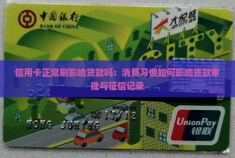 信用卡正常刷影响贷款吗：消费习惯如何影响贷款审批与征信记录