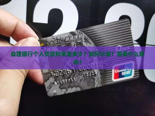 会理银行个人贷款利率是多少？如何计算？需要什么条件？