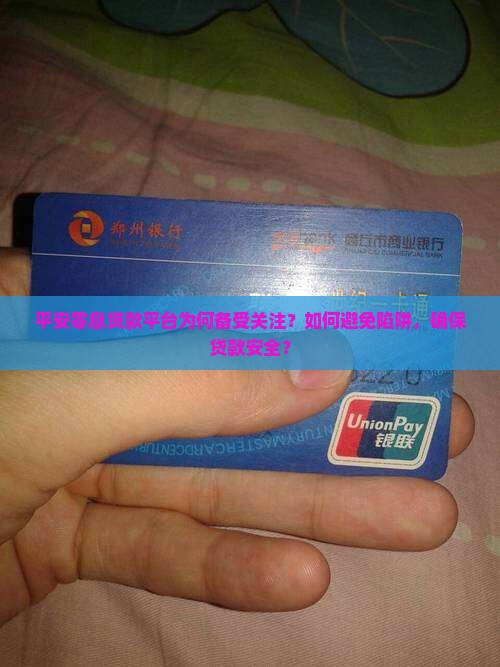 平安零息贷款平台为何备受关注？如何避免陷阱，确保贷款安全？
