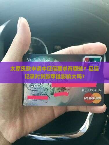 太原贷款申请中征信要求有哪些？征信记录对贷款审批影响大吗？