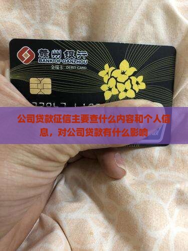 公司贷款征信主要查什么内容和个人信息，对公司贷款有什么影响