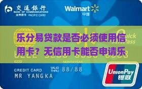 乐分易贷款是否必须使用信用卡？无信用卡能否申请乐分易贷款？