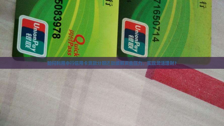 如何利用中行信用卡贷款分期还款缓解资金压力，实现灵活理财？