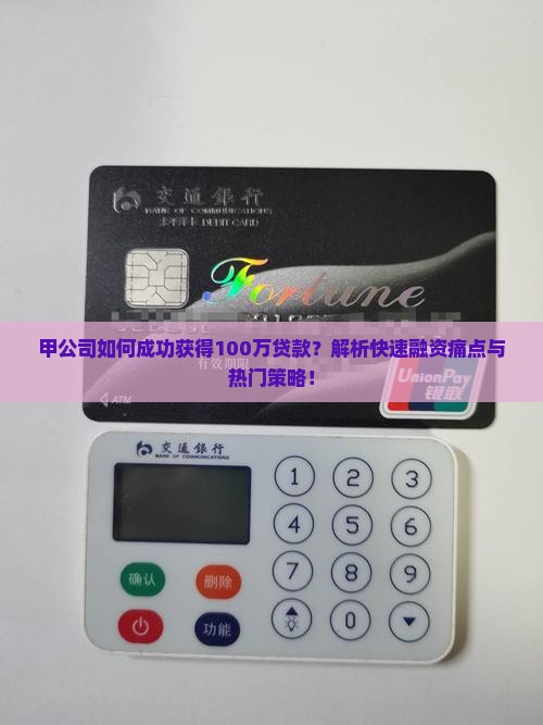 甲公司如何成功获得100万贷款？解析快速融资痛点与热门策略！