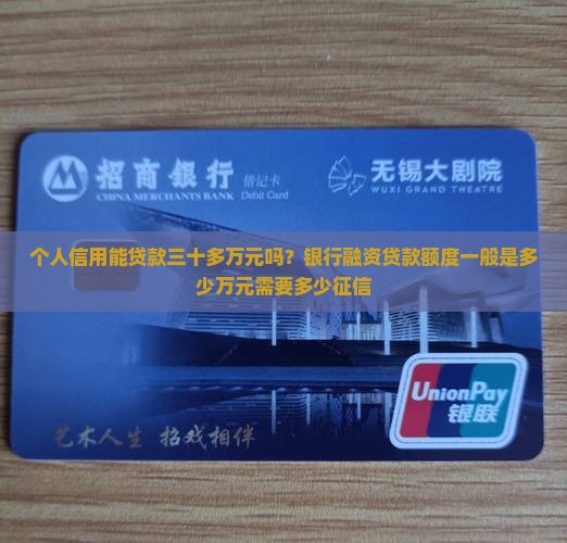 个人信用能贷款三十多万元吗？银行融资贷款额度一般是多少万元需要多少征信