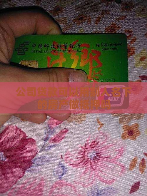 公司贷款可以用别人名下的房产做抵押吗