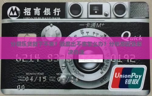 分期乐贷款下不来？额度出不来怎么办？分析原因及解决办法