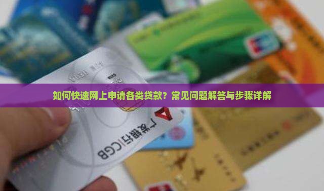 如何快速网上申请各类贷款？常见问题解答与步骤详解