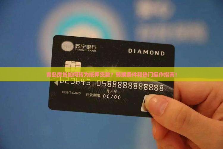 青岛房贷如何转为抵押贷款？转换条件和热门操作指南！