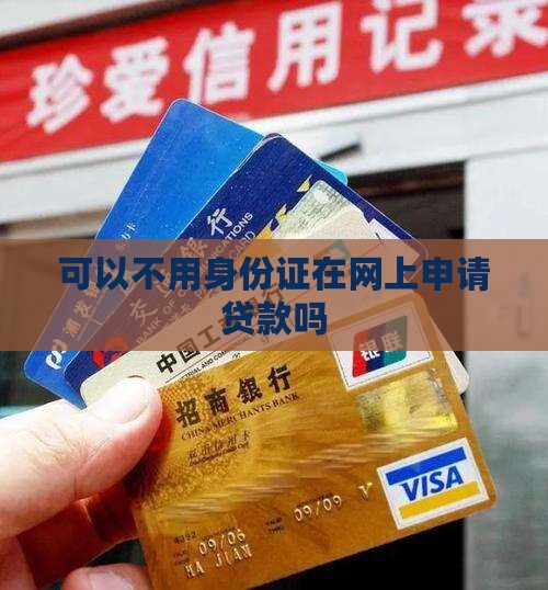 可以不用身份证在网上申请贷款吗