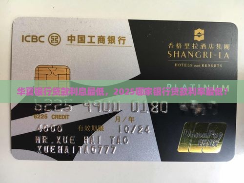 华夏银行贷款利息最低，2025哪家银行贷款利率最低？