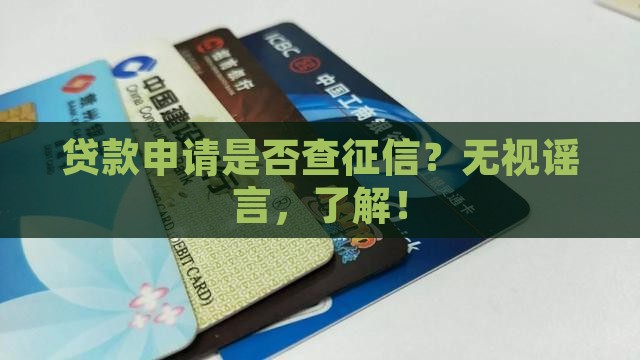 贷款申请是否查征信？无视谣言，了解！