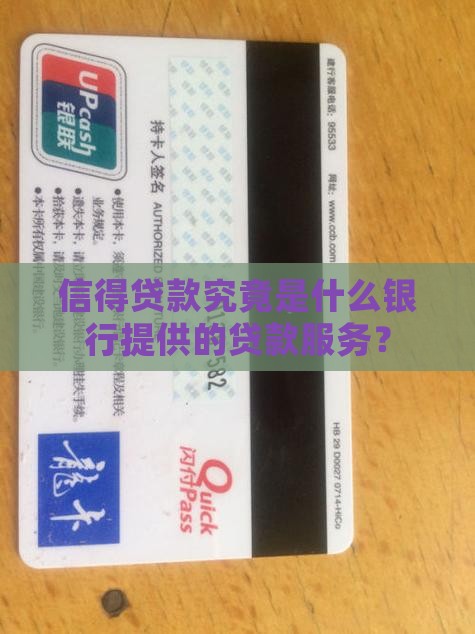 信得贷款究竟是什么银行提供的贷款服务？